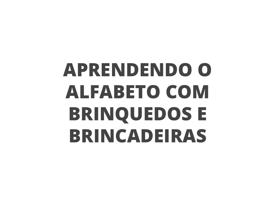 Aprendendo o alfabeto com brinquedos e brincadeiras