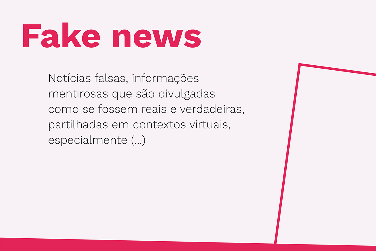 Fake news - Notícias falsas, informações mentirosas que são divulgadas como se fossem reais e verdadeiras, partilhadas em contextos virtuais, especialmente (...)